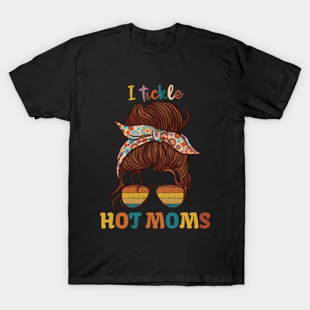 I Tickle Hot Moms T-Shirt by KUH-WAI-EE